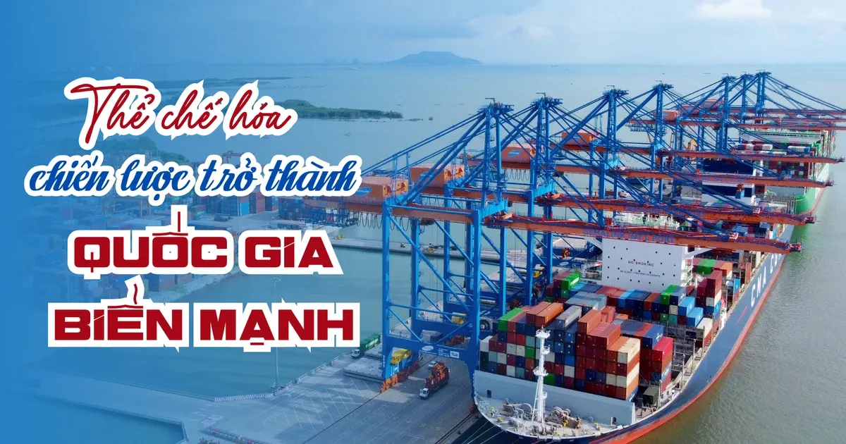 Thể chế hóa chiến lược trở thành quốc gia biển mạnh Thể chế hóa chiến lược trở thành quốc gia biển mạnh