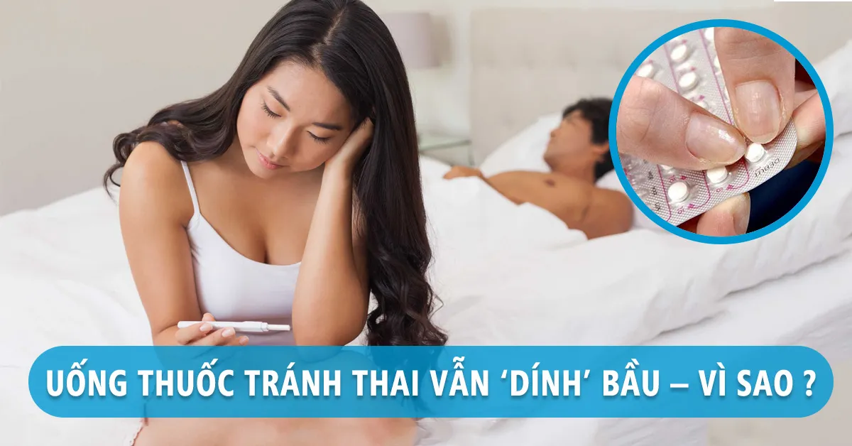 Tại sao uống thuốc tránh thai mà vẫn có thai?