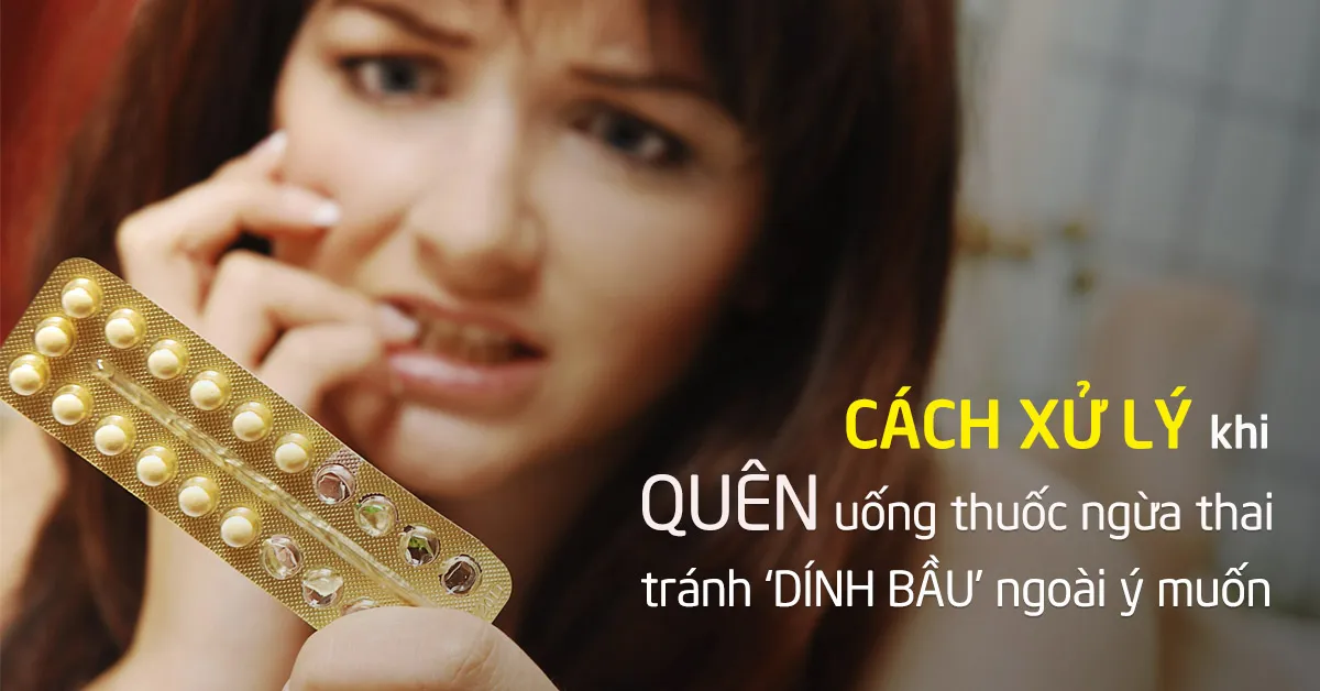 Cần làm gì khi quên uống thuốc tránh thai hàng ngày?