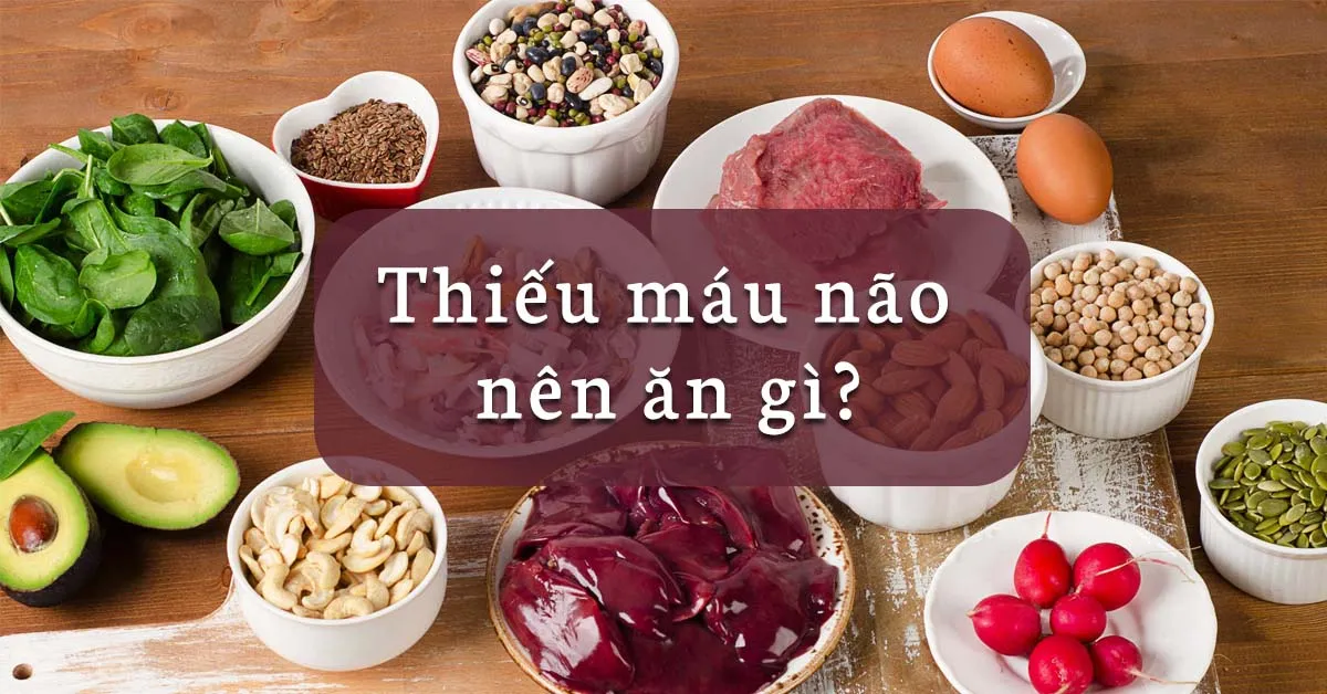 Thiếu máu não nên ăn gì để sớm hồi phục?