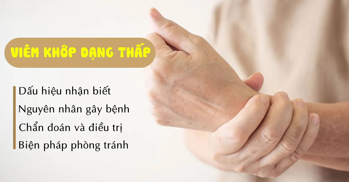 Viêm khớp dạng thấp: Triệu chứng, chẩn đoán và cách điều trị hiệu quả