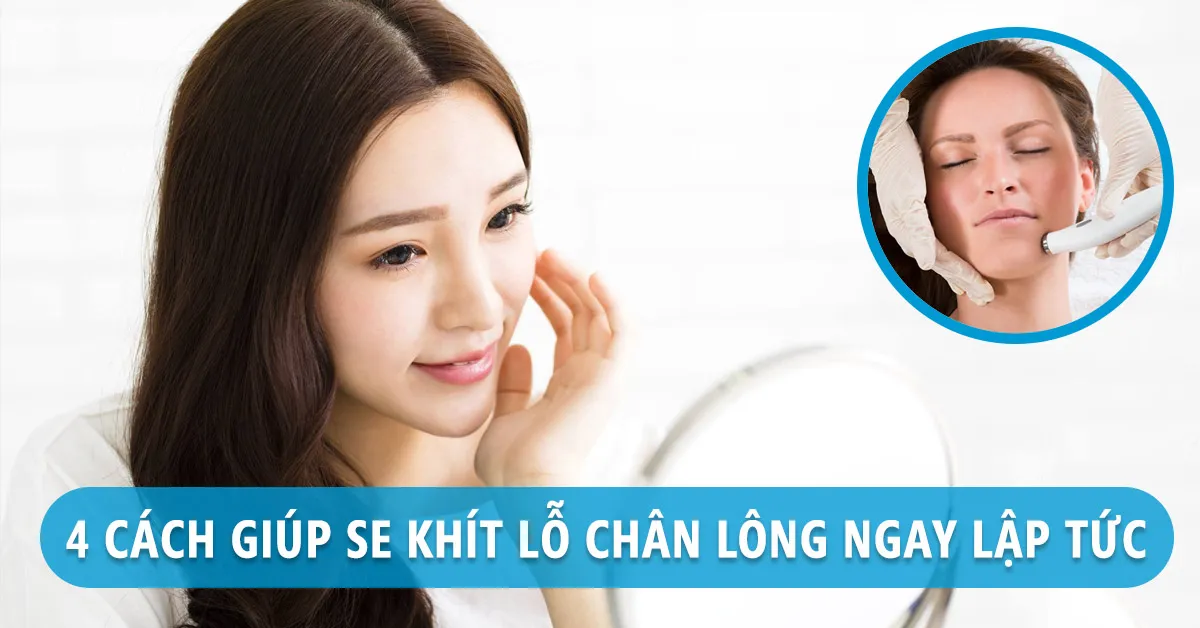 4 phương pháp se khít lỗ chân lông trên da bằng công nghệ mới