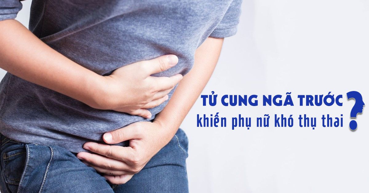 Tử cung ngả trước là gì và ảnh hưởng đến sức khỏe ra sao?