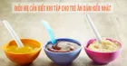 Ăn dặm kiểu Nhật - Nguyên tắc và cách thực hiện chuẩn theo từng giai đoạn