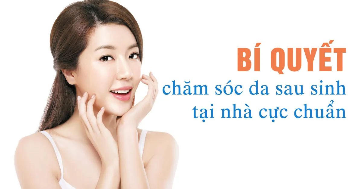 7 cách chăm sóc da sau sinh tại nhà cho phụ nữ