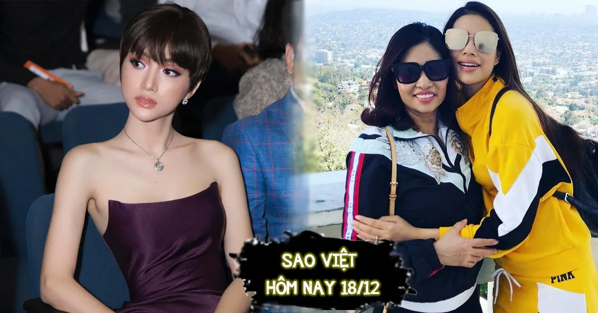  Sao Việt hôm nay 18/12: Hương Giang khác lạ với tóc ngắn, Phạm Hương tái xuất sau bao ngày ở ẩn