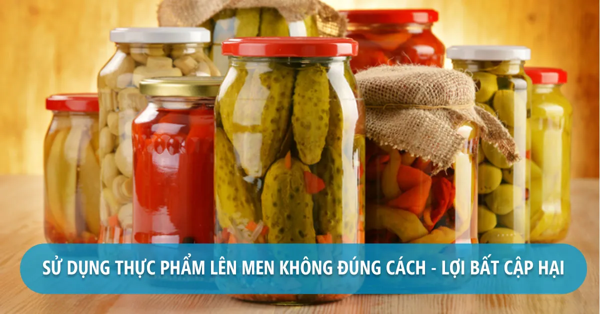 Lợi và hại của thực phẩm lên men, bạn đã biết chưa?