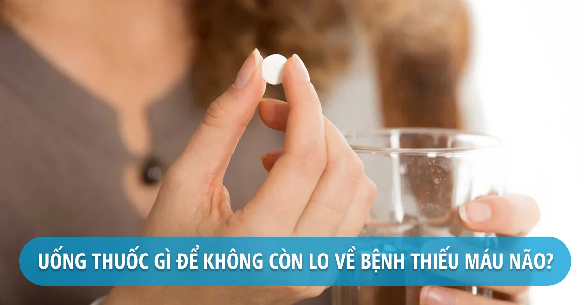 Thiếu máu não uống thuốc gì hiệu quả nhất?