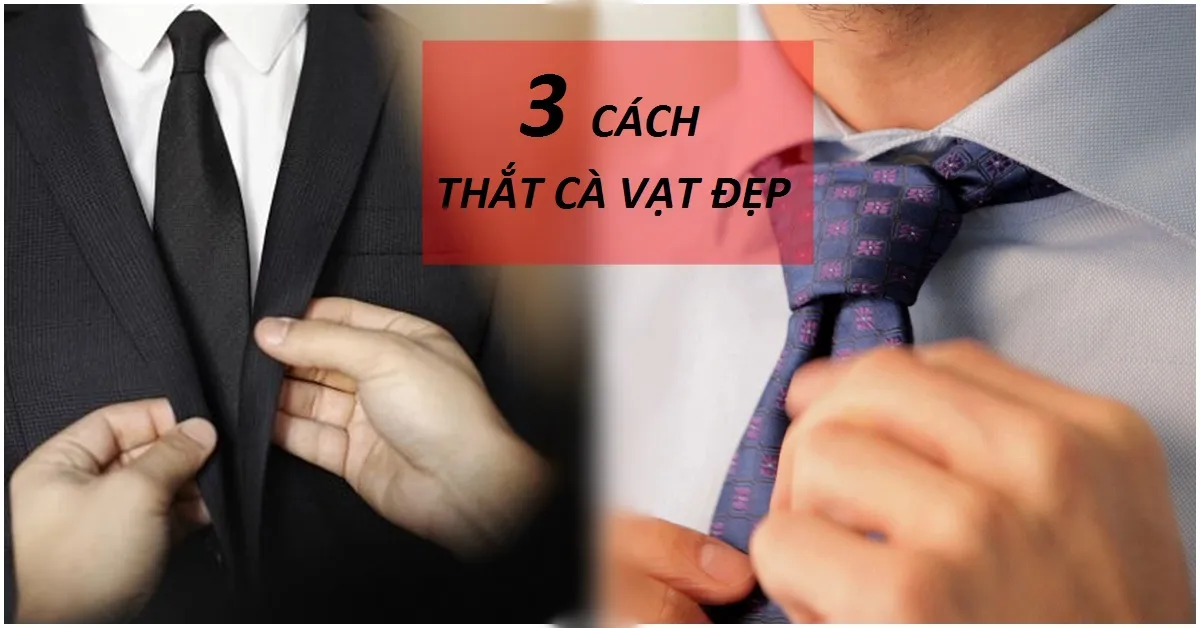 3 cách thắt cà vạt đẹp mắt và tinh tế dành cho quý ông lịch lãm