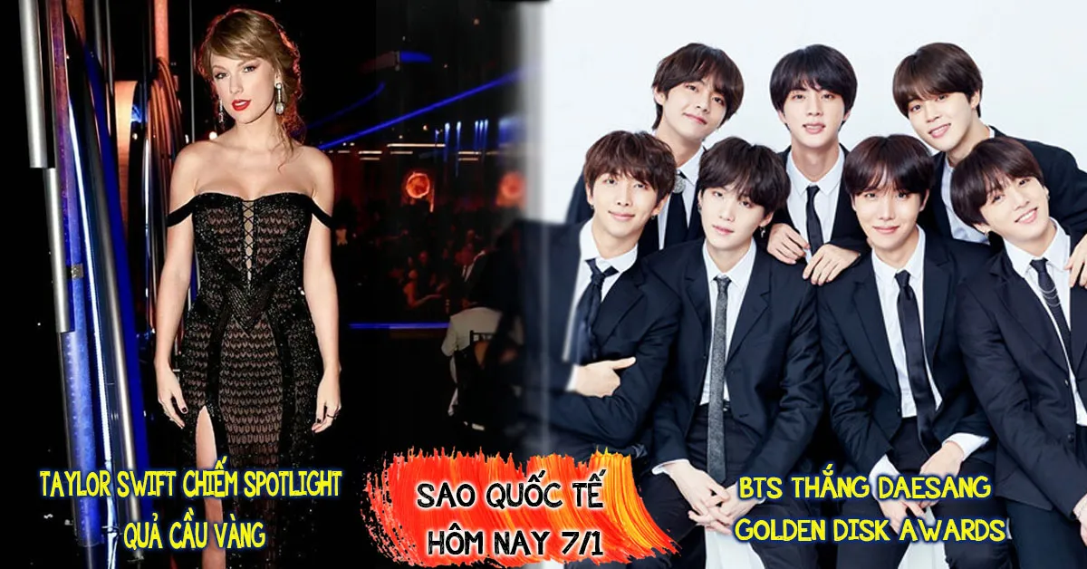 Sao quốc tế hôm nay 7/1: Taylor Swift chiếm spotlight tại Quả Cầu Vàng, BTS nhận Daesang tại GDAs