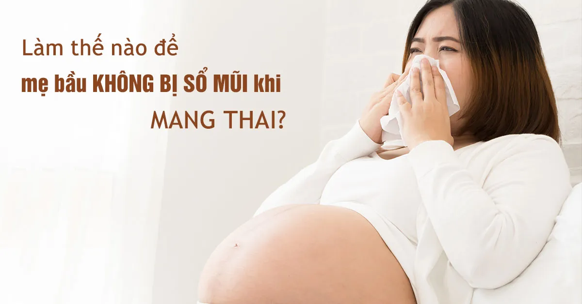 Cách trị sổ mũi cho bà bầu đơn giản, nhanh khỏi