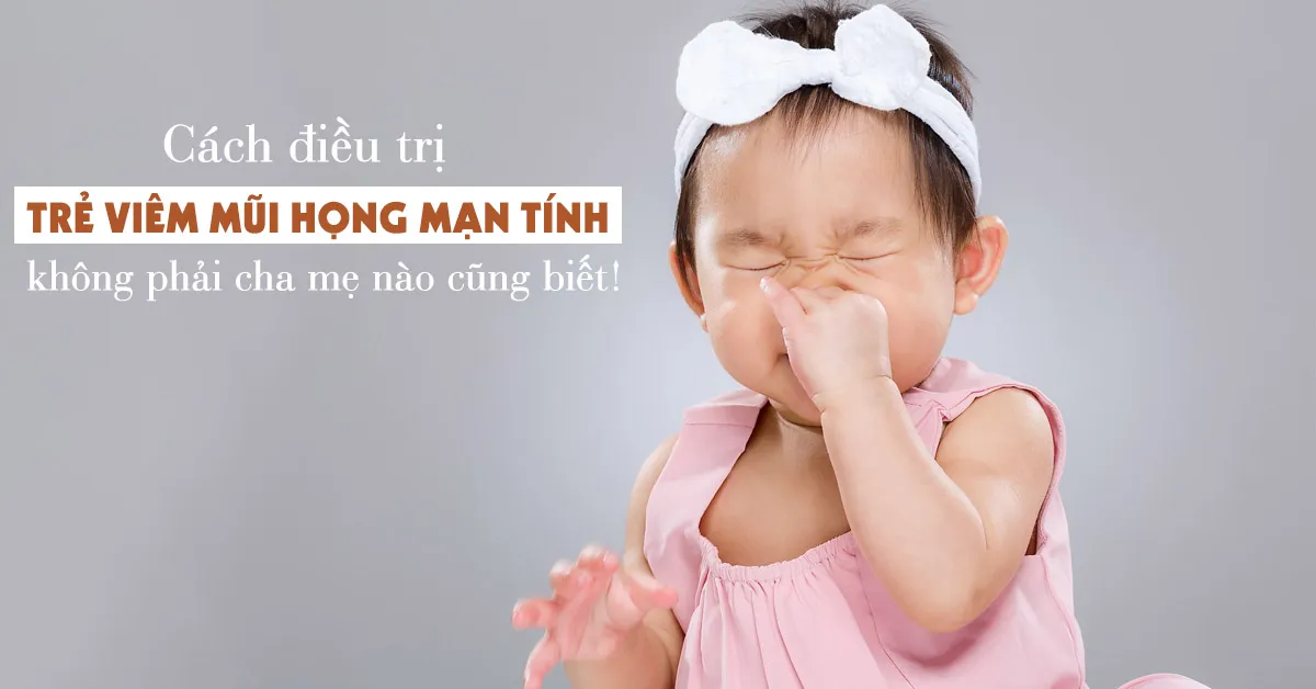 Điều trị viêm mũi họng mạn tính ở trẻ như thế nào?