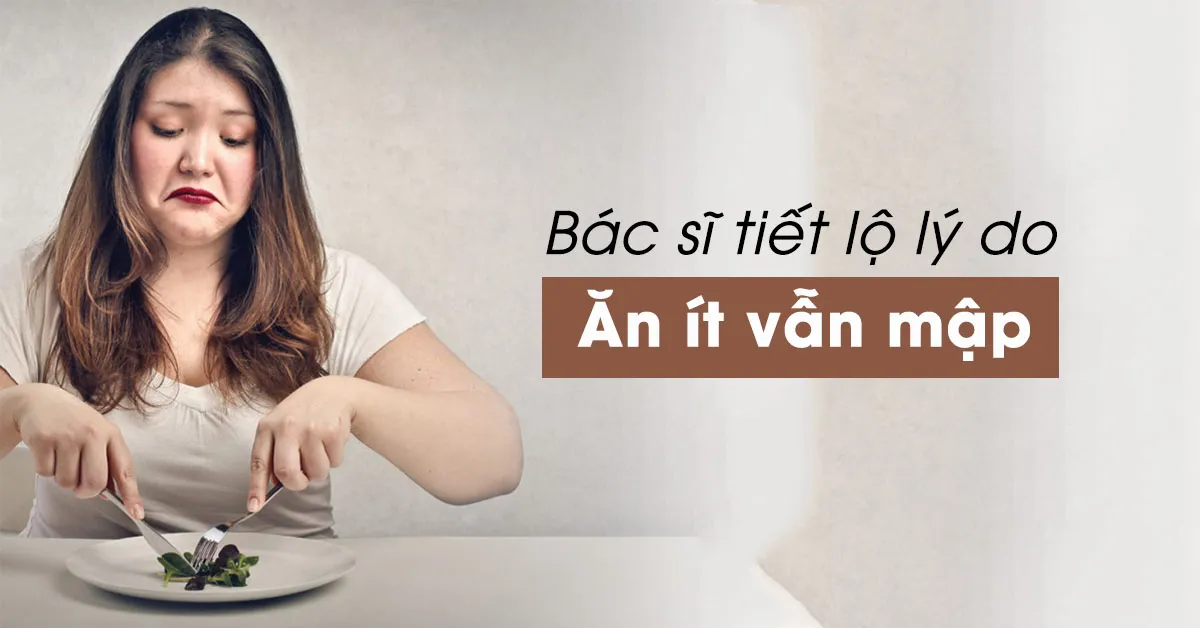 Bác sĩ lý giải: Tại sao ăn ít vẫn mập?