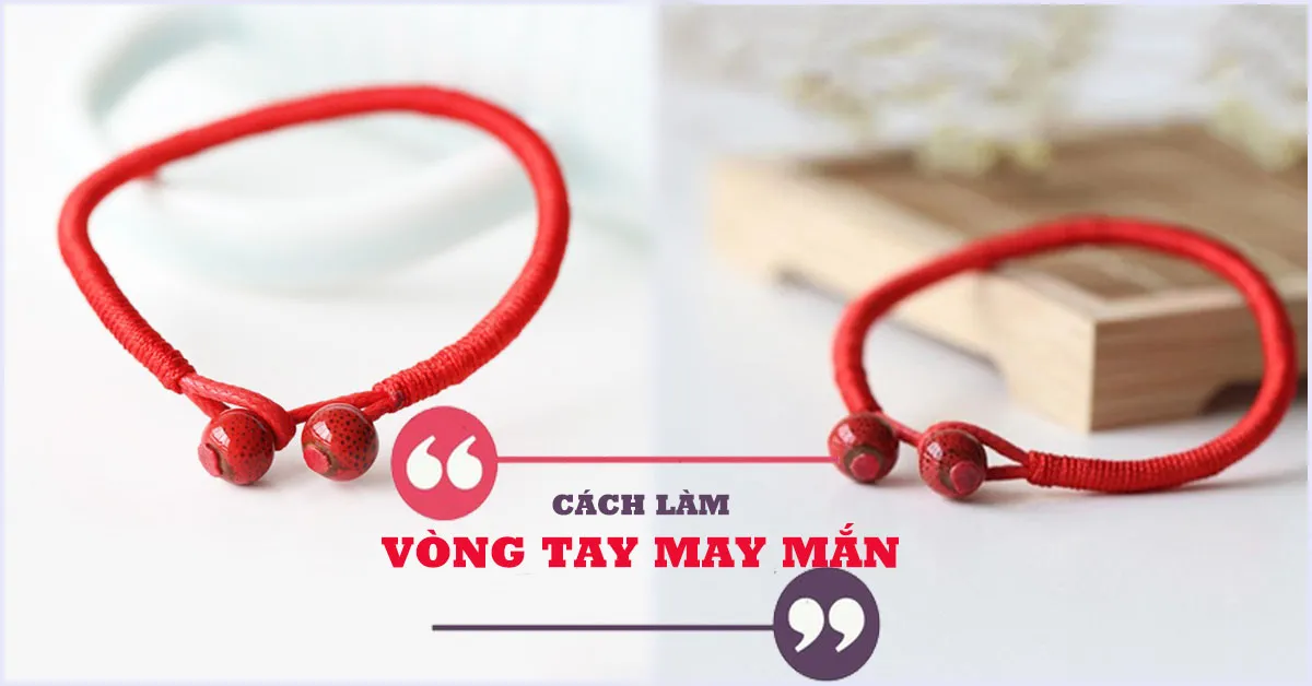 Hướng dẫn cách làm vòng tay may mắn cho năm mới bình an