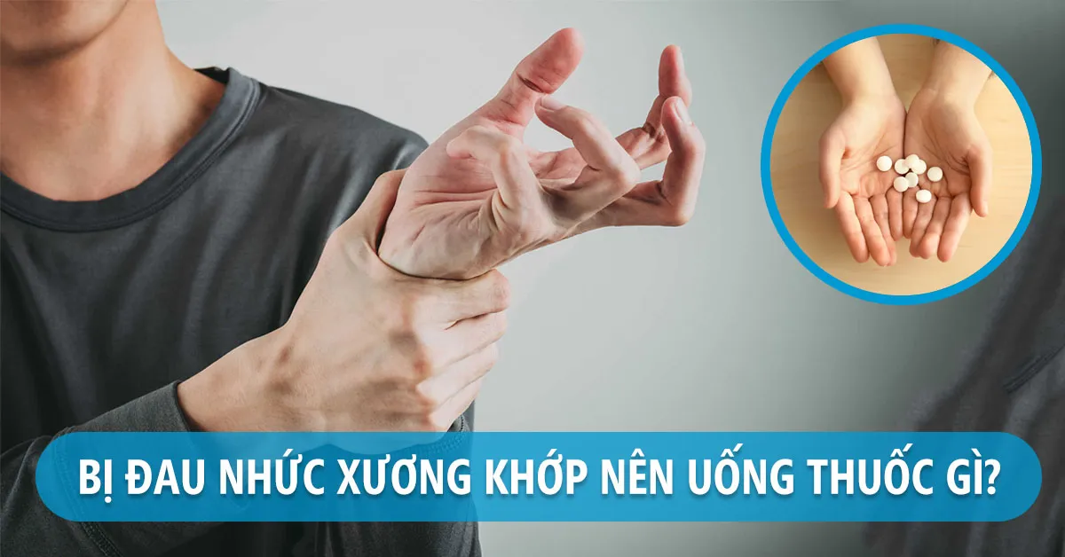 Đau nhức xương khớp dùng thuốc gì?