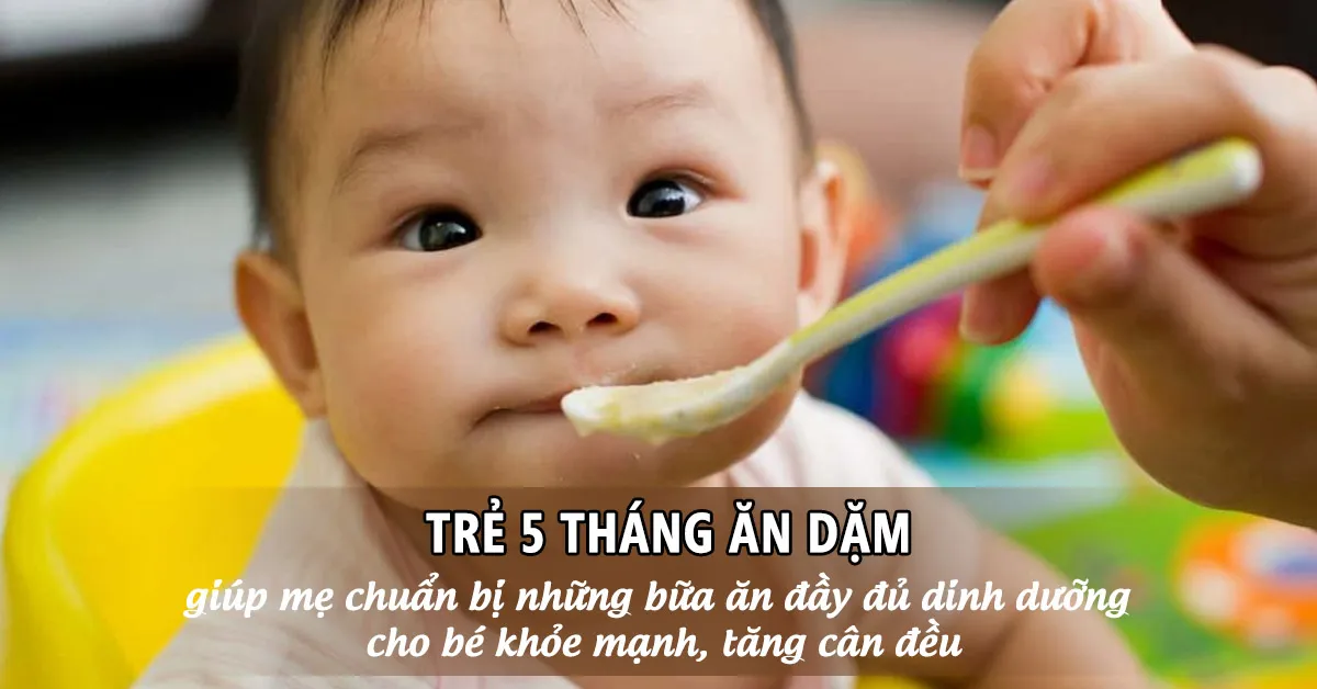 Bé 5 tháng ăn dặm được chưa và ăn như thế nào là tốt nhất ?