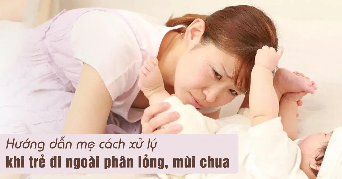 Giải pháp dành cho bé đi ngoài phân lỏng, có mùi chua