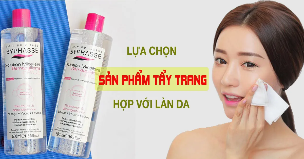 Cách lựa chọn sản phẩm tẩy trang tốt và phù hợp với từng làn da