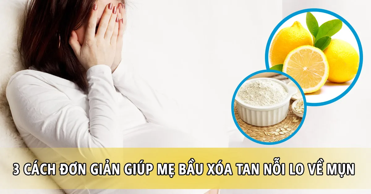 Trị mụn cho bà bầu bằng cách nào mới đúng và hiệu quả?