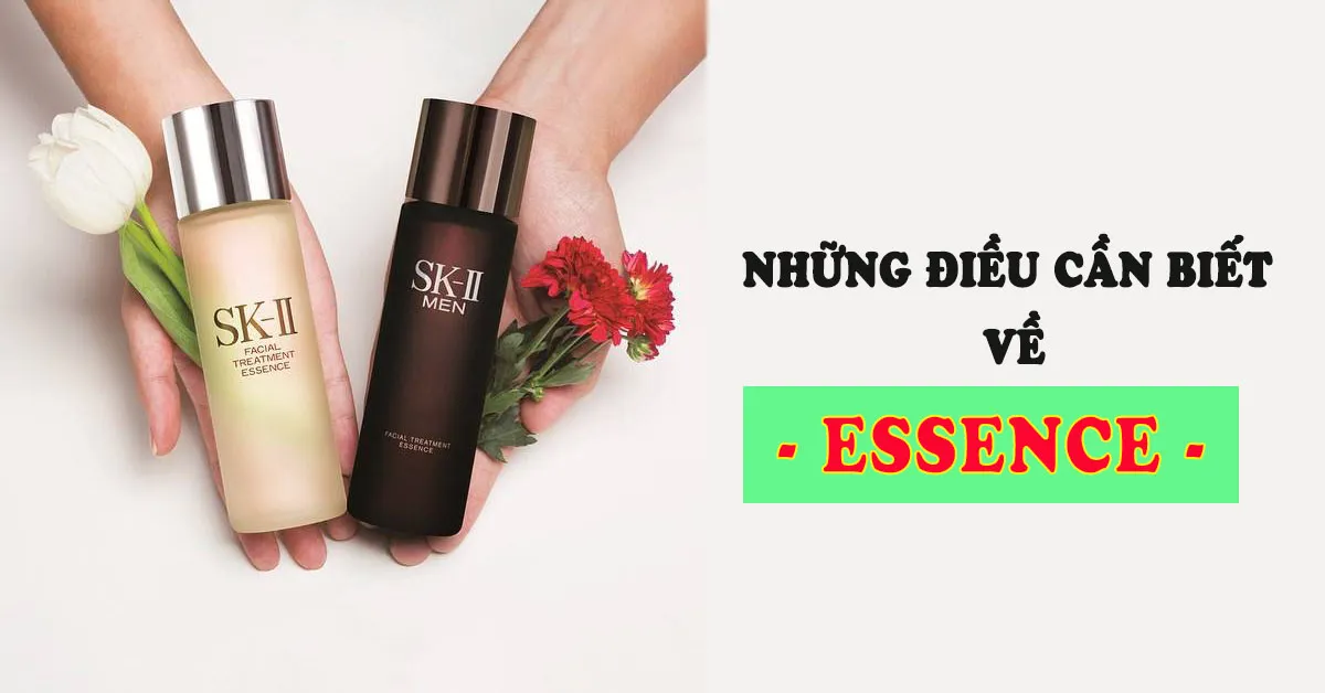 Essence là gì và có vai trò quan trọng như thế nào trong việc dưỡng da?