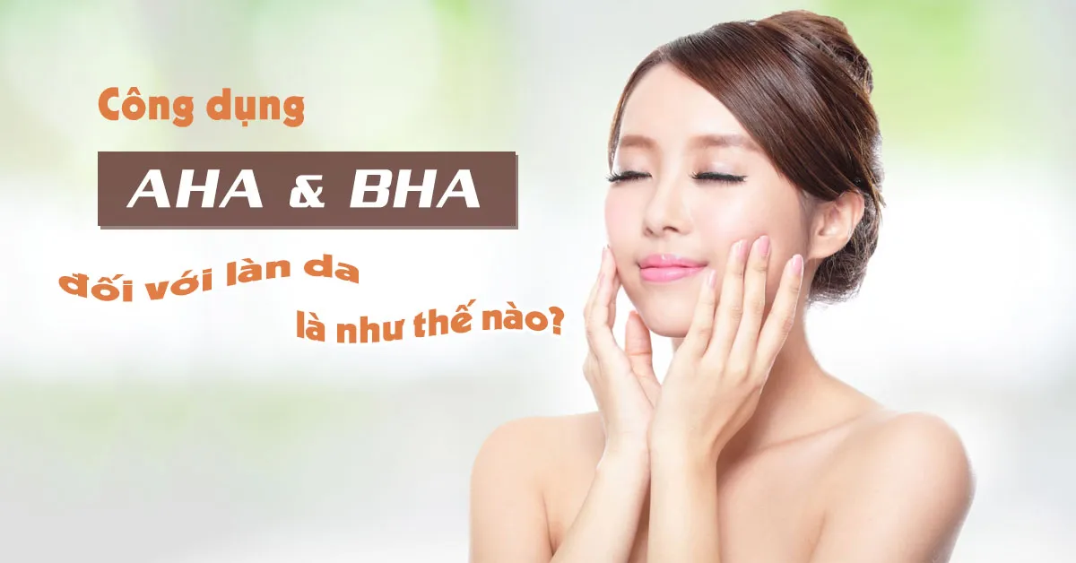 AHA và BHA – Giải pháp nào dành riêng cho làn da của bạn?