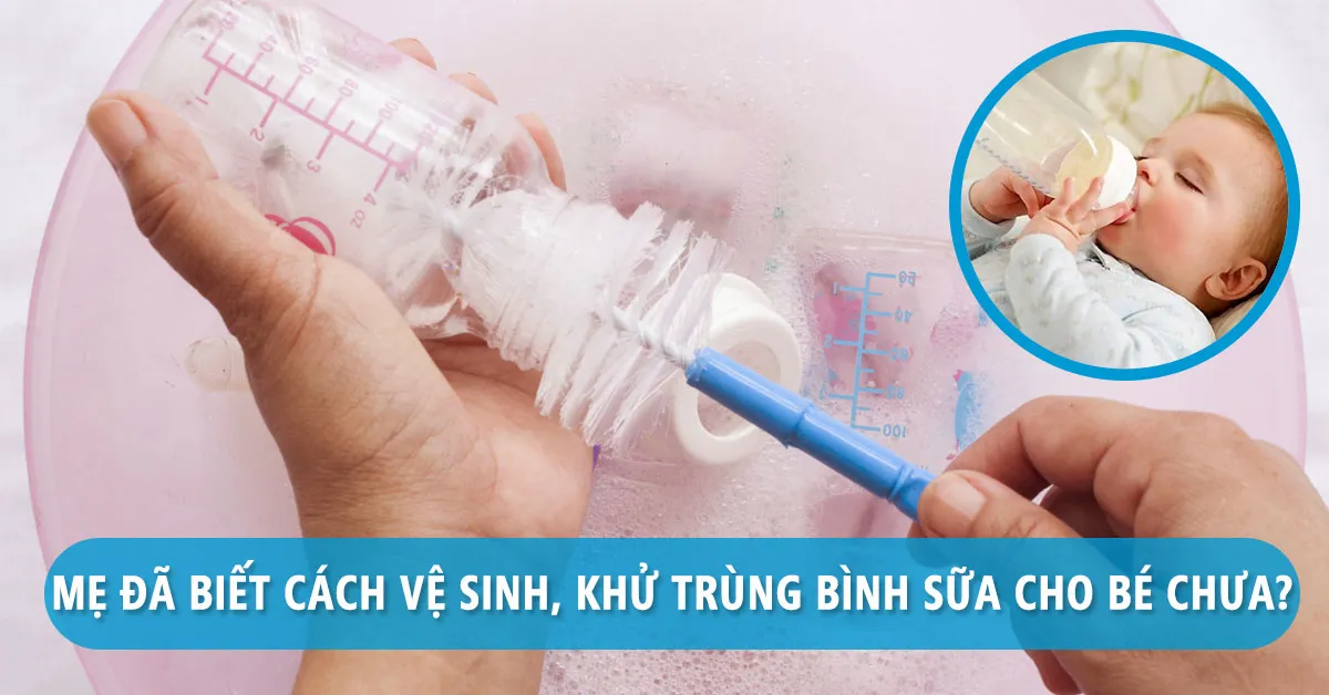 Học cách vệ sinh bình sữa cho bé an toàn, hợp vệ sinh