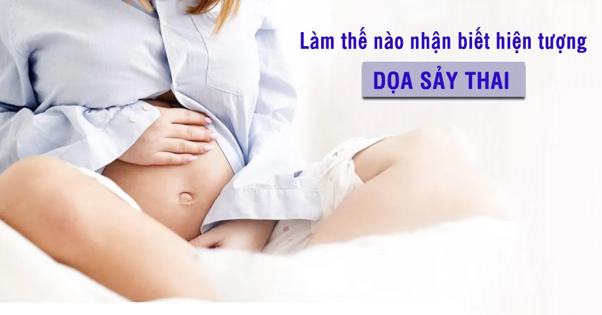 Nhận diện 3 dấu hiệu dọa sảy thai và cách xử lý an toàn