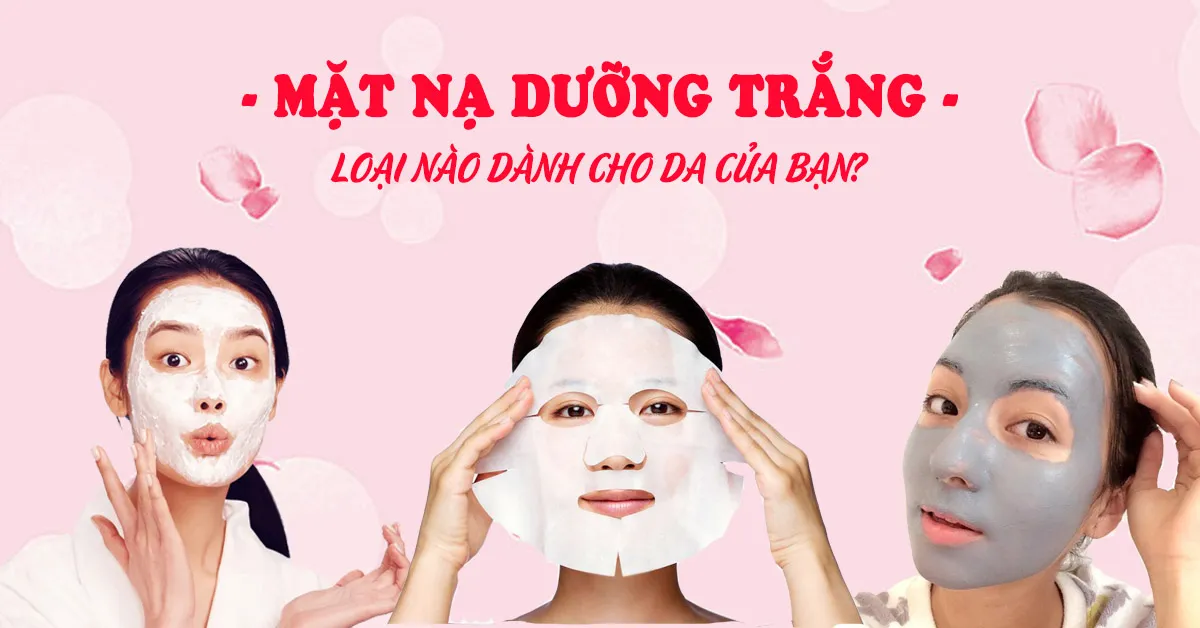 Chọn đúng mặt nạ dưỡng trắng da thích hợp cho riêng bạn