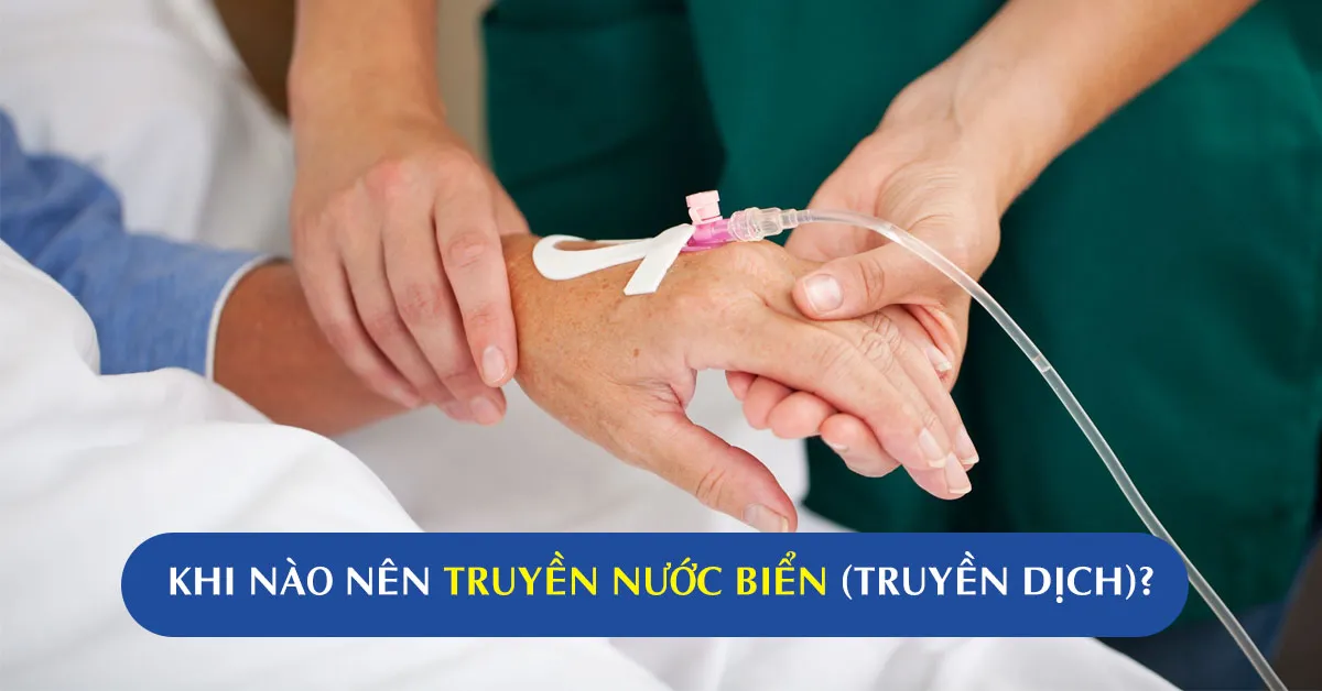 Truyền nước biển nên thực hiện khi nào?