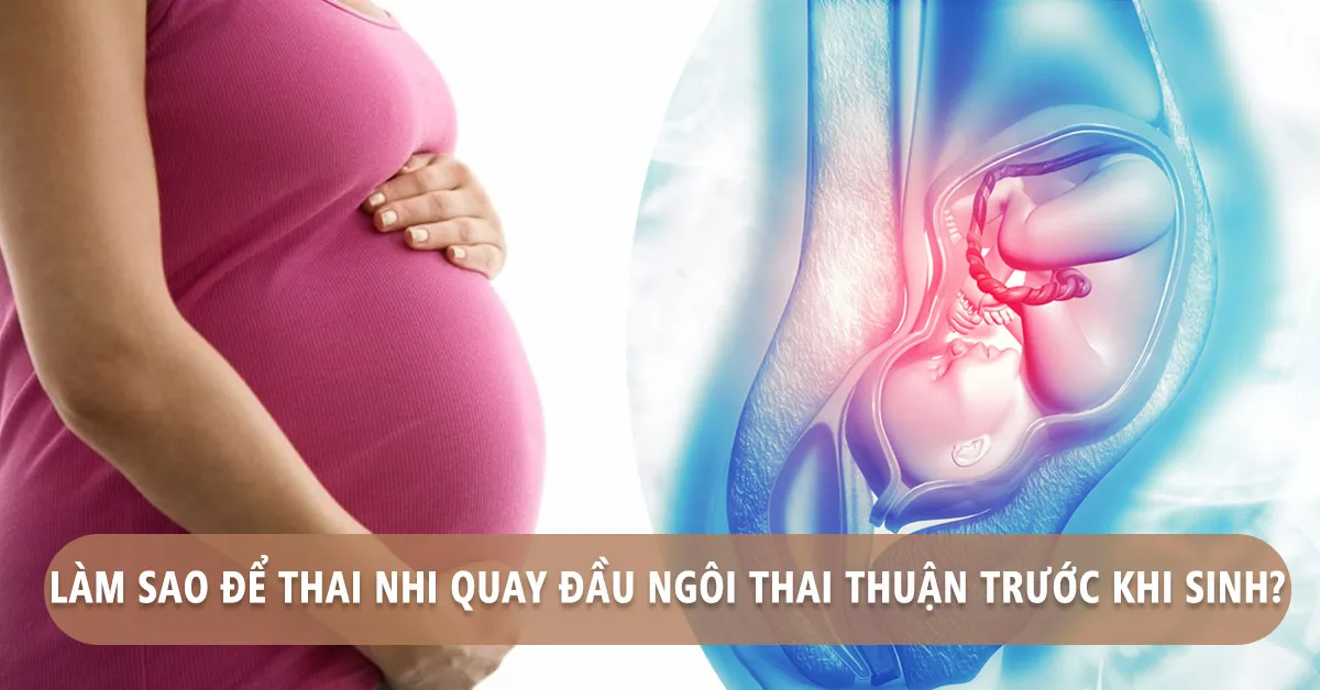 Ngôi thai thuận là gì và dấu hiệu nhận biết trước khi sinh?