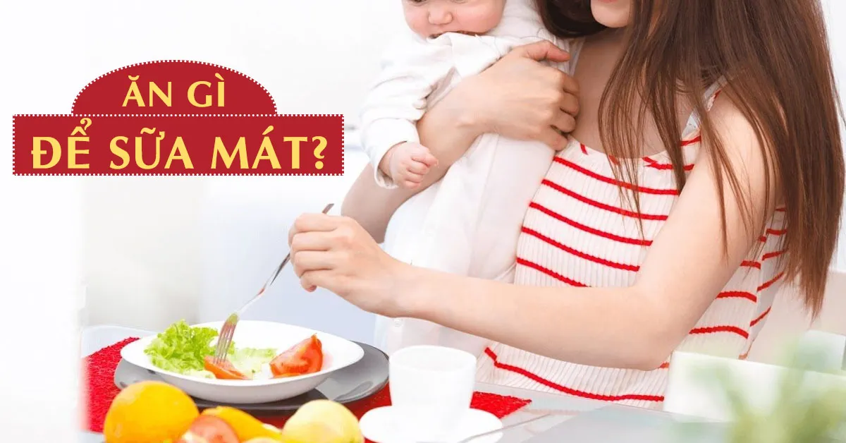 Mẹ ăn gì để sữa mát, con khỏe mạnh?