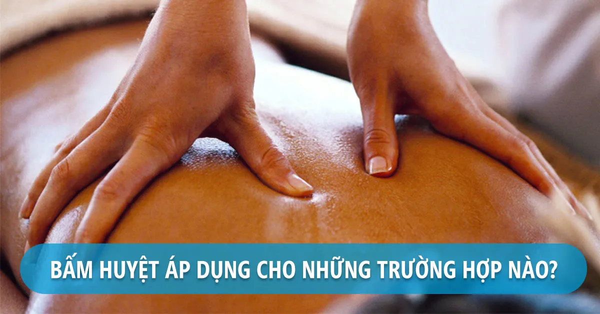 Bấm huyệt chữa bệnh áp dụng cho bệnh lý nào?