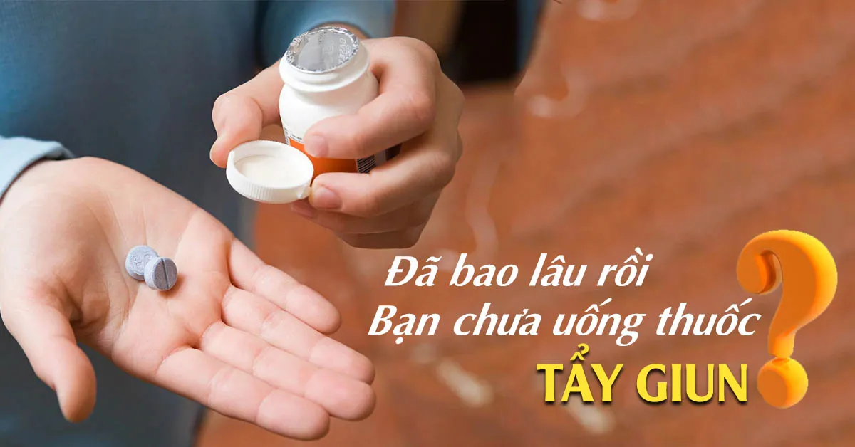 Uống thuốc xổ giun khi nào để đạt hiệu quả nhất?