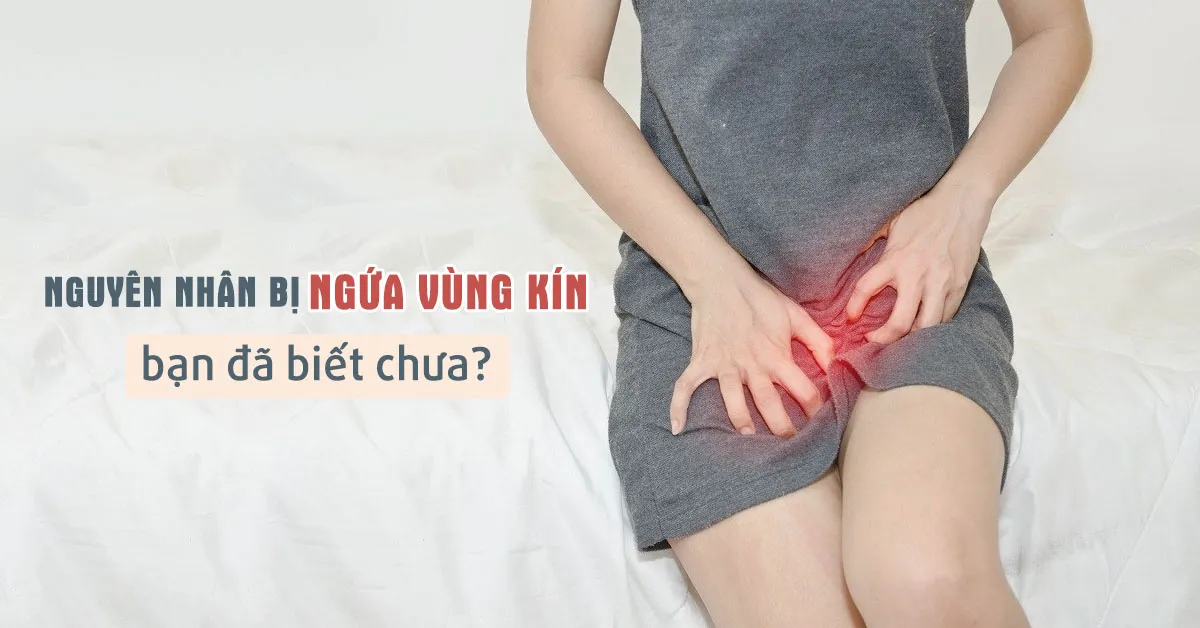 Điểm danh 7 nguyên nhân gây ngứa vùng kín nữ