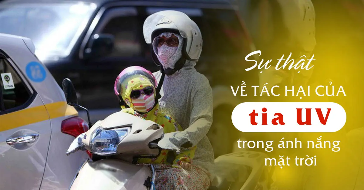 Tia UV nguy hiểm như thế nào? Và đây là cách phòng tránh an toàn nhất