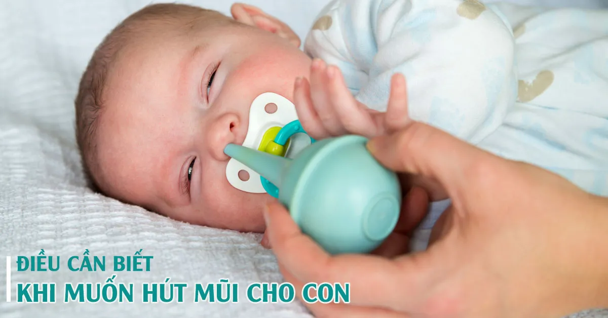 Hướng dẫn mẹ cách hút mũi cho bé chuẩn nhất