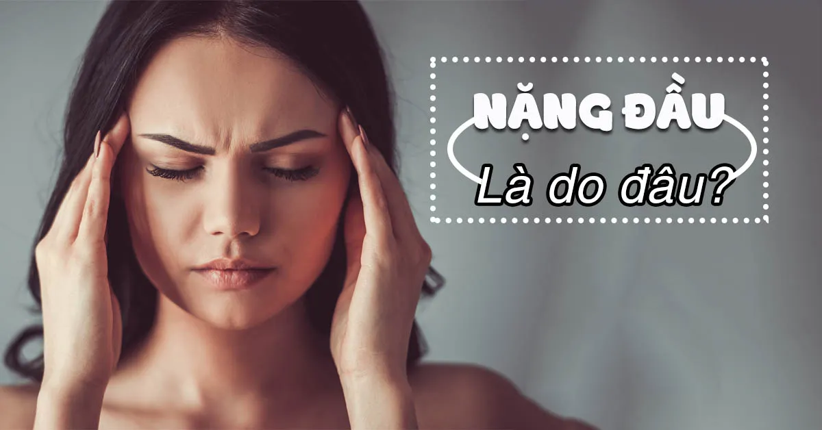 Nhận diện 8 nguyên nhân gây nặng đầu