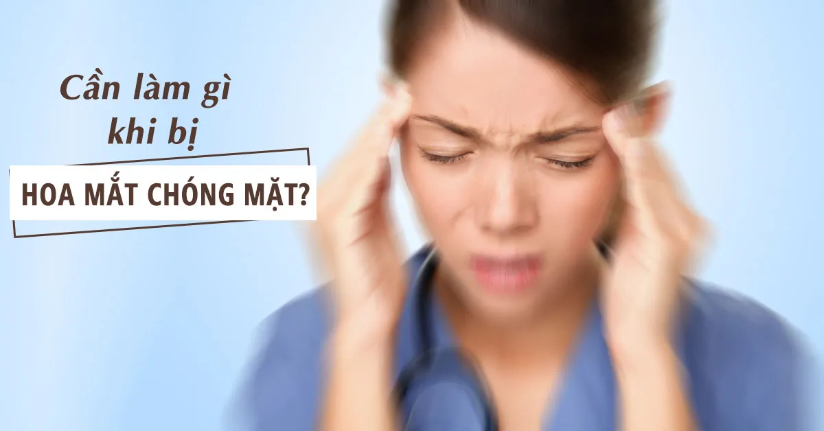 9 nguyên nhân gây hoa mắt chóng mặt và chế độ ăn uống giúp cải thiện