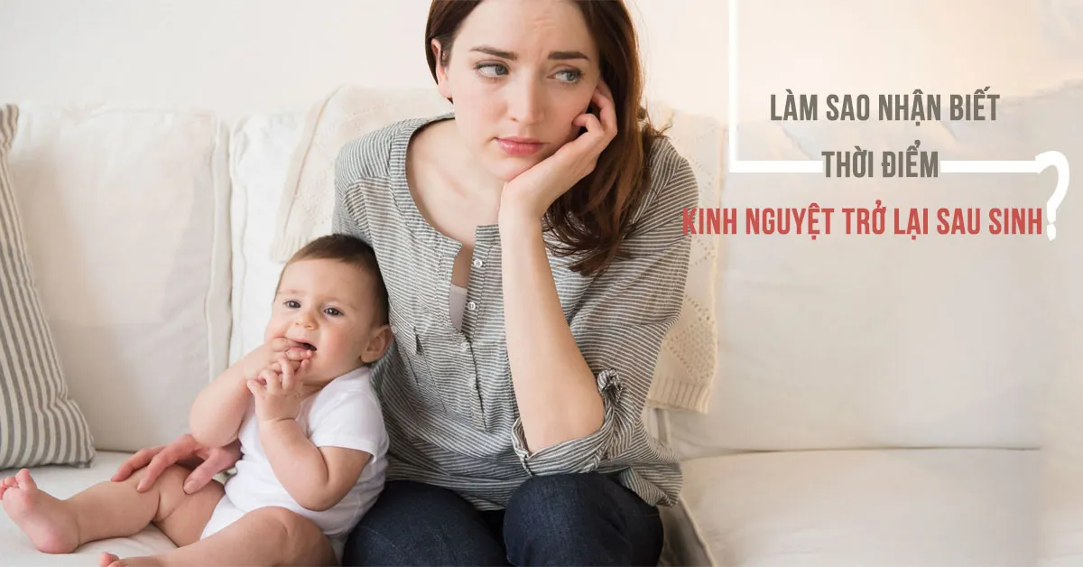 Khi nào kỳ kinh nguyệt sau sinh quay trở lại?