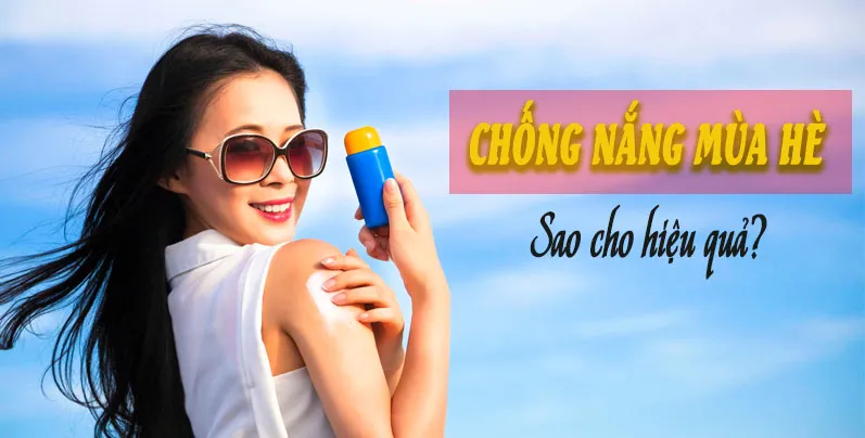 Cách chống nắng hiệu quả giúp bạn ‘sống sót’ qua mùa hè nóng bỏng