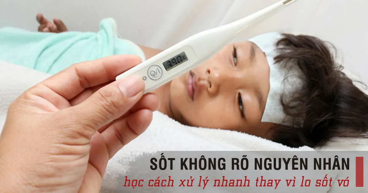 Mẹ cần làm gì khi trẻ sốt không rõ nguyên nhân?