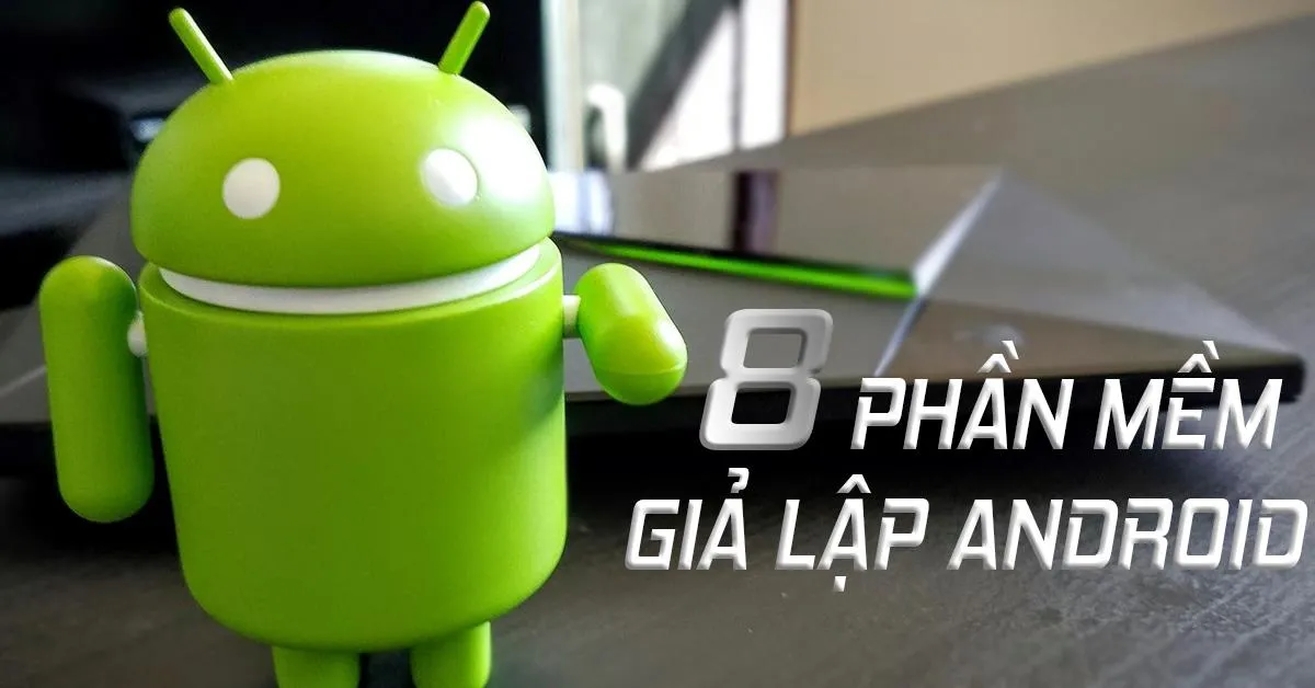 TOP 8 phần mềm giả lập android nhẹ nhất cho máy yếu và hoàn toàn miễn phí