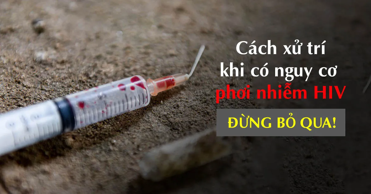 Phơi nhiễm HIV là gì? Cách xử lý khi bị phơi nhiễm HIV