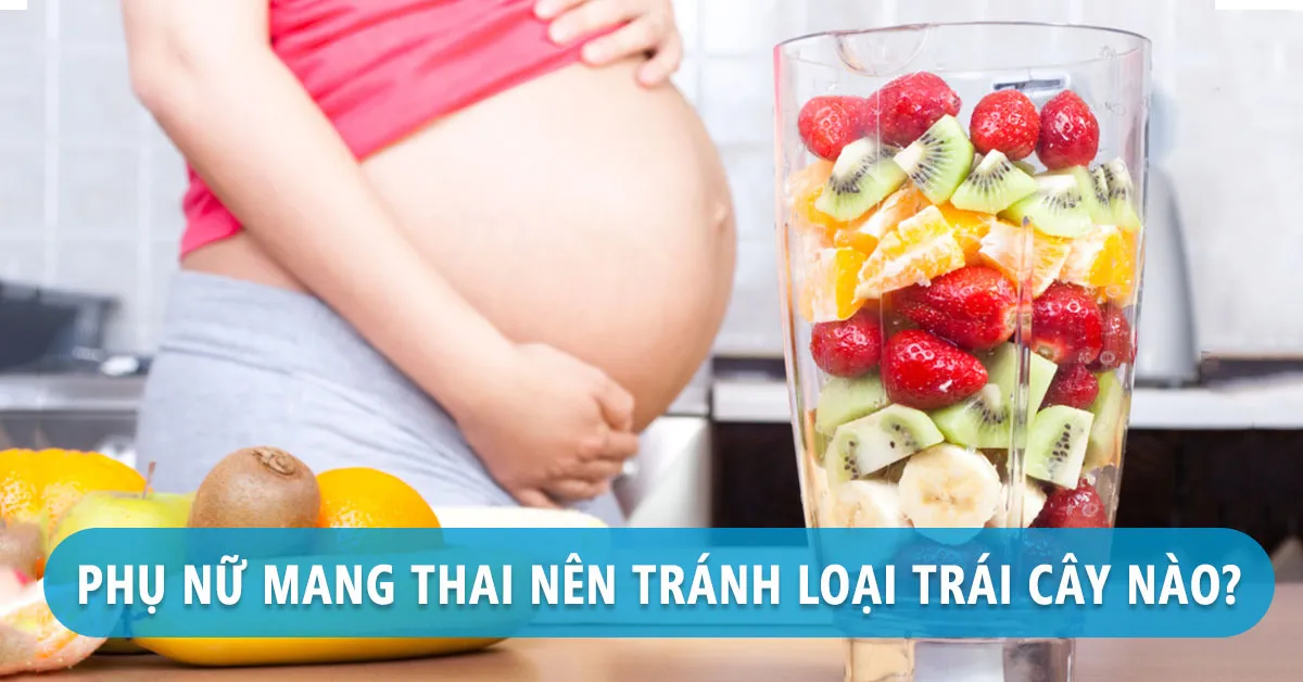 Lưu ý: Những trái cây bà bầu không nên ăn khi mang thai