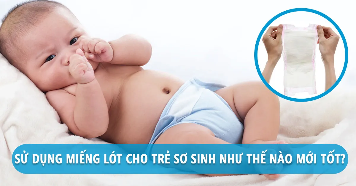Miếng lót sơ sinh cho trẻ dùng như thế nào?