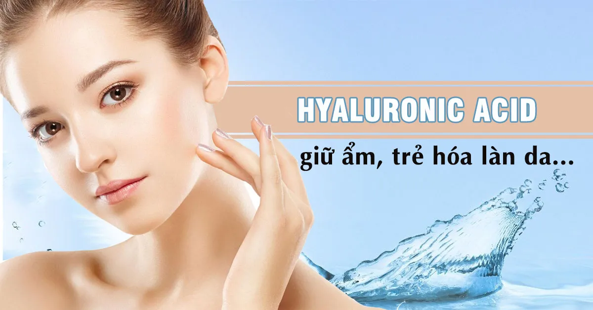 Hyaluronic acid và những lợi ích tuyệt vời cho sắc đẹp và sức khỏe
