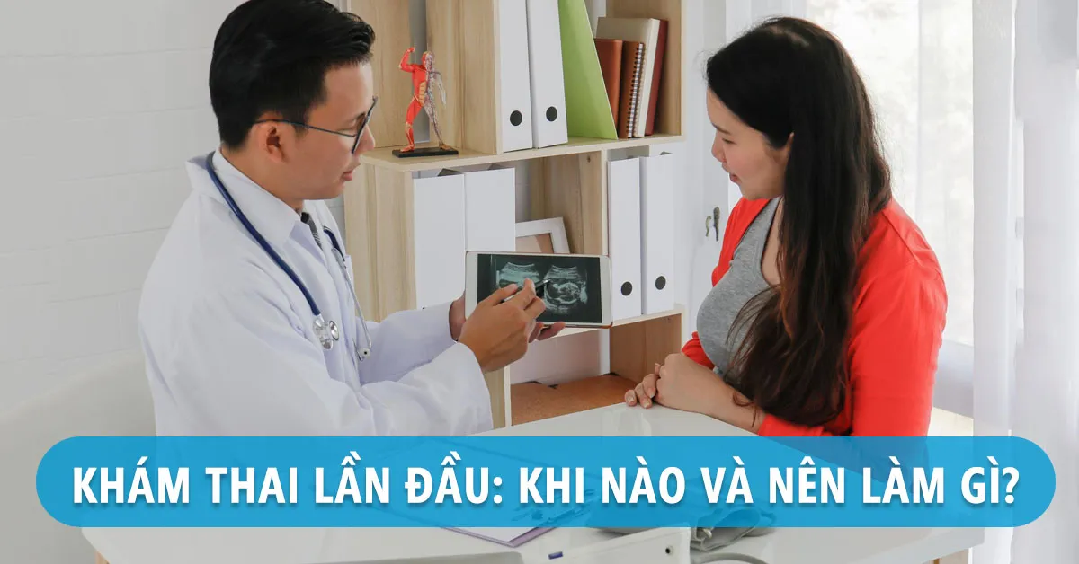 Khi nào nên đi khám thai lần đầu và cần chuẩn bị những gì?