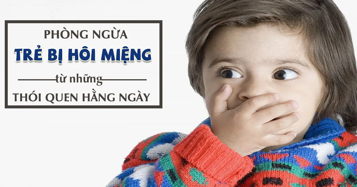 9 nguyên nhân khiến trẻ bị hôi miệng và cách xử lý