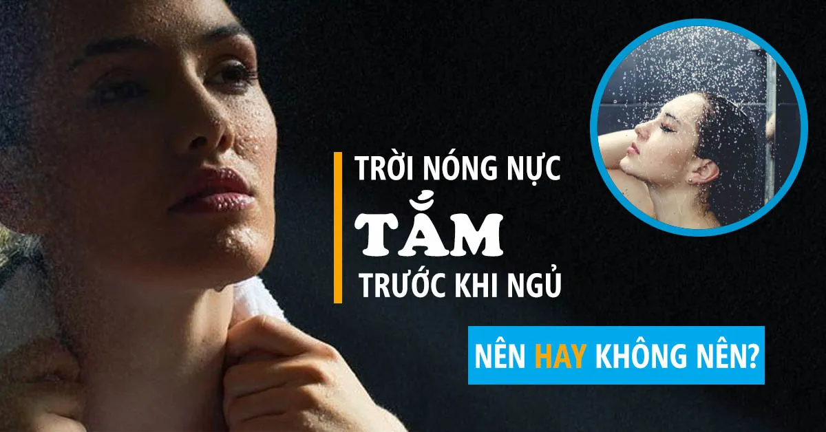 Thời tiết nóng, tắm trước khi ngủ có tốt không?