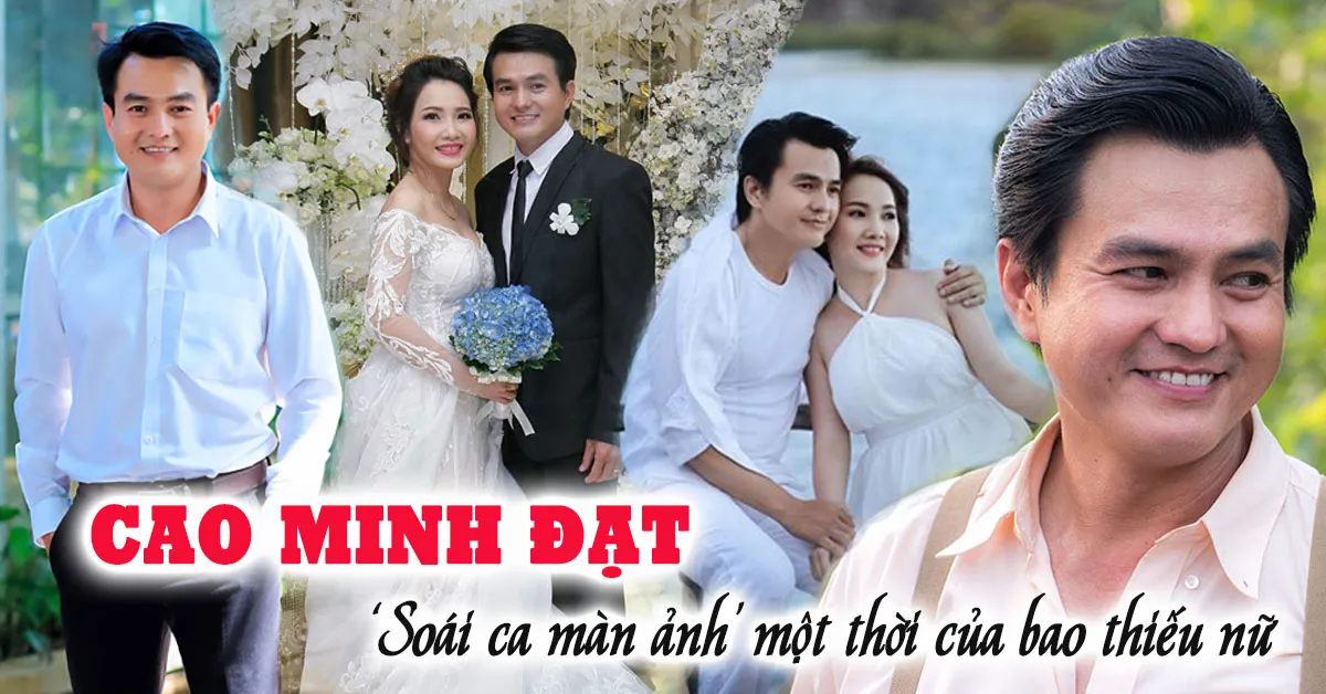 Cao Minh Đạt – ‘soái ca’ màn ảnh một thời và cuộc sống kín tiếng bên vợ trẻ